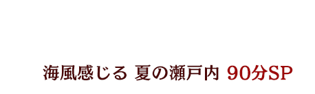 海風感じる 夏の瀬戸内 90分スペシャル